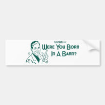 Were You Born In A Barn? (Dadism #117) Bumper Stickers