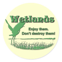Wetlands. Enjoy Them, Don't Destroy Them Round Sticker