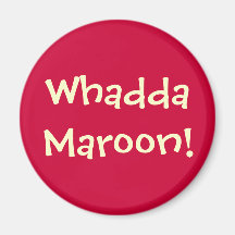 Whadda Maroon! Magnet