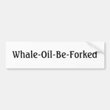 Whale-Oil-Be-Forked Bumper Stickers