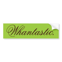 Whantastic bumper stickers