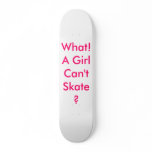 What! A Girl Can't Skate? skateboards