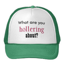 What are you hollering about?