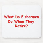 What Do Fishermen Do When They Retire? Mousepad