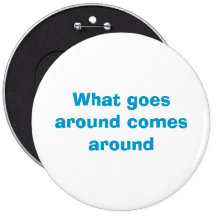 What goes around comes around buttons