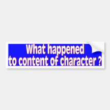 What Happened To Content of Character? Bumper Sticker