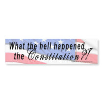What happened to the Constitution?! Bumper Sticker