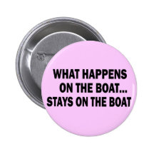WHAT HAPPENS ON THE BOAT... STAYS ON THE BOAT BUTTON