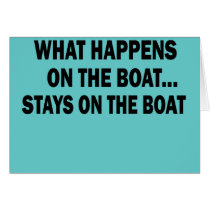 WHAT HAPPENS ON THE BOAT... STAYS ON THE BOAT GREETING CARD