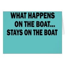 WHAT HAPPENS ON THE BOAT... STAYS ON THE BOAT GREETING CARD