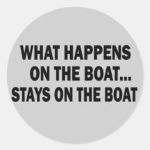 WHAT HAPPENS ON THE BOAT... STAYS ON THE BOAT ROUND STICKER