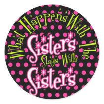 what happens with the sisters stays with sisters round stickers