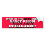What in the HECK does PELOSI know re INTELLIGENCE? Bumper Sticker