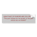 WHAT PART OF EUROPE ARE YOU FROM? "The part who... Bumper Sticker