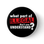 What Part of Illegal Don't You Understand buttons