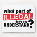 What Part of Illegal Don't You Understand mousepads