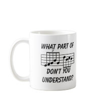 What Part Of Musical Notation Don't You Understand Coffee Mugs