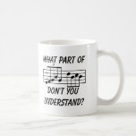 What Part Of Musical Notation Don't You Understand Coffee Mugs