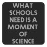What schools need is a moment of science square sticker