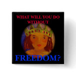 WHAT WILL YOU DO WITHOUT FREEDOM? - BUTTON