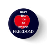 WHAT WILL YOU DO WITHOUT FREEDOM? - BUTTON