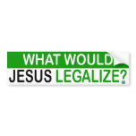 What Would Jesus Legalize? Bumper Sticker