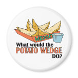 What Would The Potato Wedge Do? magnets