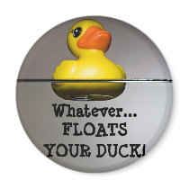 Whatever... FLOATS YOUR DUCK!