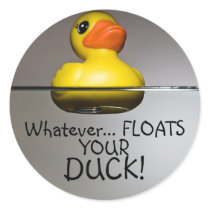 Whatever... FLOATS YOUR DUCK!