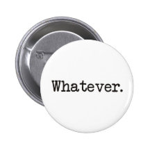 Whatever Products & Designs! Pinback Buttons