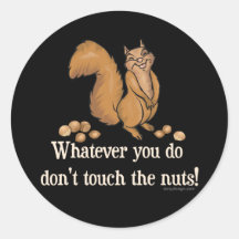 Whatever you do, don't touch the nuts! round sticker