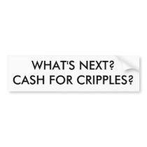 WHAT'S NEXT?CASH FOR CRIPPLES? BUMPER STICKER