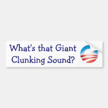 What's that giant clunking sound? bumper sticker