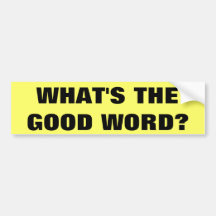 WHAT'S THE GOOD WORD? BUMPER STICKERS