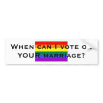 When can I vote on YOUR marriage? Bumper Stickers