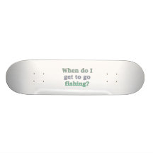 When Do I Get To Go Fishing Funny Skateboard