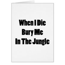 When I Die Bury Me In The Jungle Greeting Cards