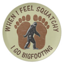 When I Feel Squatchy I Go Bigfooting Dinner Plate