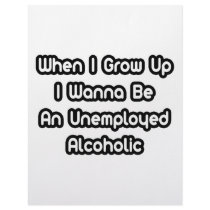 When I Grow Up I Wanna Be An Unemployed Alcoholic