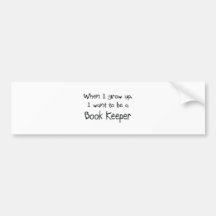 When I grow up I want to be a Book Keeper Bumper Stickers