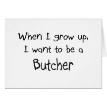 When I grow up I want to be a Butcher Greeting Card