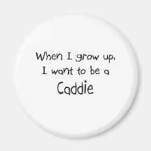 When I grow up I want to be a Caddie Magnet