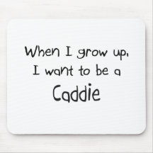 When I grow up I want to be a Caddie Mouse Pad