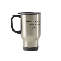When I grow up I want to be a Ceo Mug