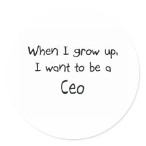 When I grow up I want to be a Ceo Round Stickers