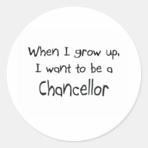 When I grow up I want to be a Chancellor Round Stickers