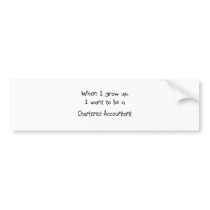 When I grow up I want to be a Chartered Accountant Bumper Stickers