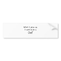 When I grow up I want to be a Chef Bumper Sticker