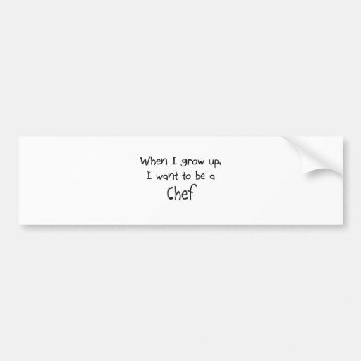 When I grow up I want to be a Chef Bumper Sticker