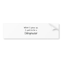 When I grow up I want to be a Chiropractor Bumper Sticker